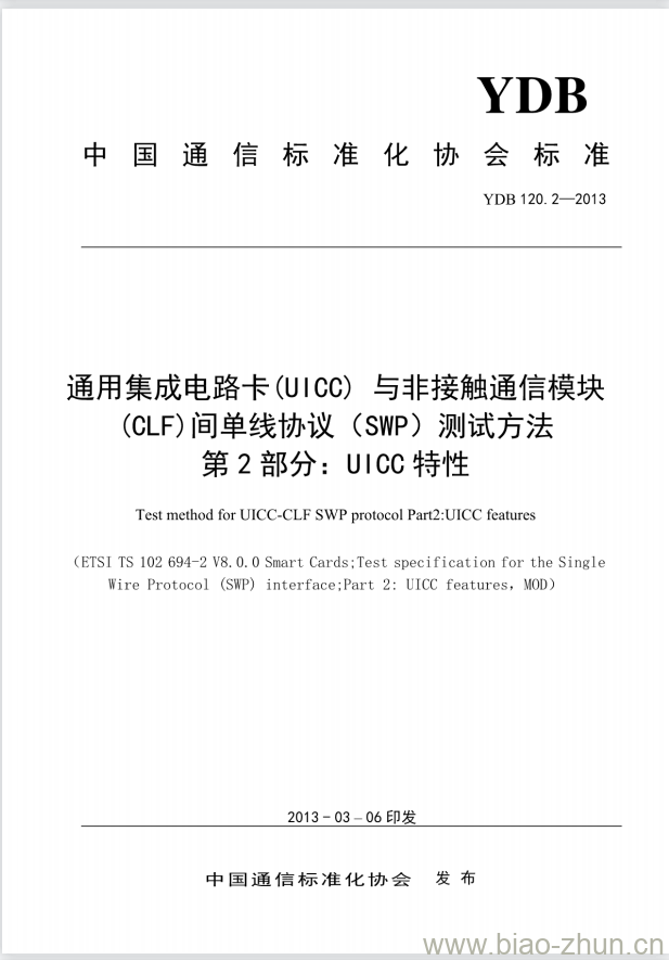 YDB 120.2-2013 通用集成电路卡(UICC)与非接触通信模块(CLF)间单线协议(SWP)测试方法 第2部分: UICC特性 YDB 120.2-2013 通用集成电路卡(UICC)与非接触通信模块(CLF)间单线协议(SWP)测试方法 第2部分: UICC特性